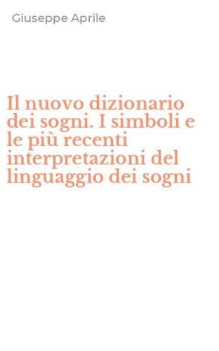 Il nuovo dizionario dei sogni. I simboli e le pi&ugrave; recenti interpretazioni del linguaggio dei sogni - LINGUAGGIO DEI SOGNI (IL)