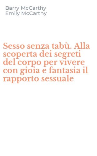 Sesso senza tab&ugrave;. Alla scoperta dei segreti del corpo per vivere con gioia e fantasia il rapporto sessuale - FANTASIA IL RAPPORTO SESSUALE