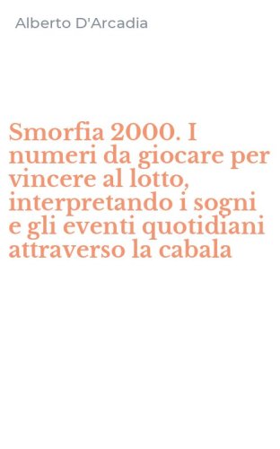 Smorfia 2000. I numeri da giocare per vincere al lotto, interpretando i sogni e gli eventi quotidiani attraverso la cabala - GLI EVENTI QUOTIDIANI ATTRAVERSO LA CABALA