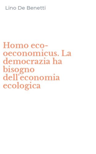 Homo eco-oeconomicus. La democrazia ha bisogno dell'economia ecologica