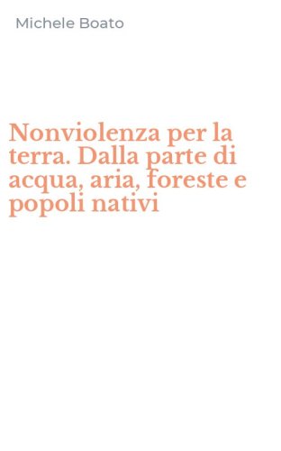 Nonviolenza per la terra. Dalla parte di acqua, aria, foreste e popoli nativi