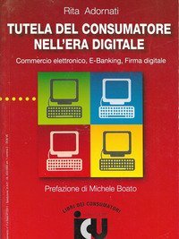 Tutela del consumatore nell'era digitale. Commercio elettronico, e-banking, firma digitale