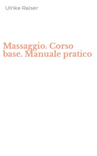 Massaggio. Corso base. Manuale pratico