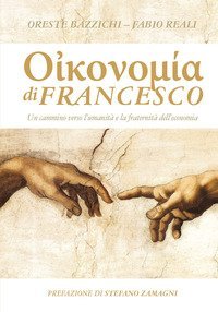 Economia di Francesco. Un cammino verso l'umanit&agrave; e la fraternit&agrave; dell'economia