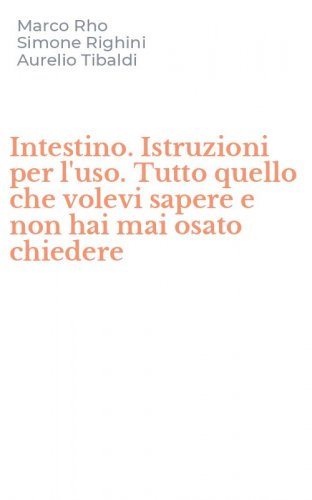 Intestino. Istruzioni per l'uso. Tutto quello che volevi sapere e non hai mai osato chiedere