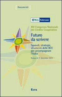 Futuro da scrivere. Sguardi, strategie, strumenti delle BCC per accompagnare l'Italia. 14&deg; Congresso nazionale del Credito Cooperativo (Roma, 2011)