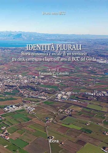 Identit&agrave; plurali. Storia economica e sociale di un territorio tra citt&agrave;, campagna e lago, nell'area di BCC del Garda