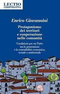Protagonismo dei territori e cooperazione nelle comunit&agrave;. Condizioni per un Patto tra le generazioni e la sostenibilit&agrave; economica, sociale e ambientale