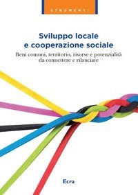 Sviluppo locale e cooperazione sociale. Beni comuni, territorio, risorse e potenzialit&agrave; da connettere e rilanciare