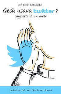 Ges&ugrave; usava twitter? Cinguettii di un prete