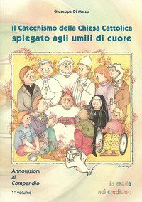 Il Catechismo della Chiesa cattolica spiegato agli umili di cuore. Annotazioni al compendio