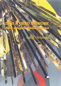 Inni a Ges&ugrave; Signore. Alle origini della chiesa
