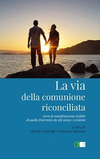 La via della comunione riconciliata. Verso la manifestazione visibile di quella fraternit&agrave; che gi&agrave; unisce i credenti