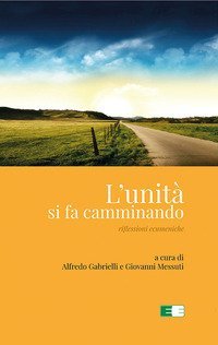 L'unit&agrave; si fa camminando. Riflessioni ecumeniche