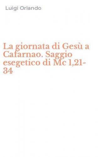 La giornata di Ges&ugrave; a Cafarnao. Saggio esegetico di Mc 1,21-34
