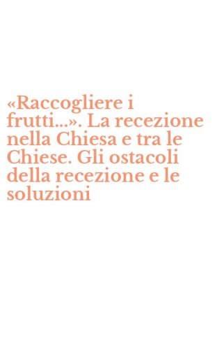 &laquo;Raccogliere i frutti...&raquo;. La recezione nella Chiesa e tra le Chiese. Gli ostacoli della recezione e le soluzioni