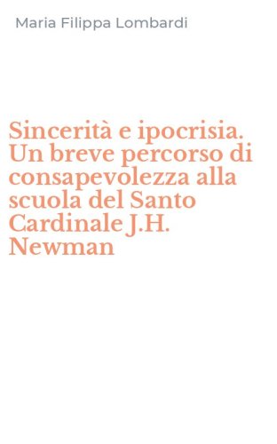 Sincerit&agrave; e ipocrisia. Un breve percorso di consapevolezza alla scuola del Santo Cardinale J.H. Newman