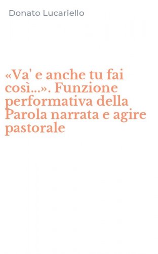 &laquo;Va' e anche tu fai cos&igrave;...&raquo;. Funzione performativa della Parola narrata e agire pastorale