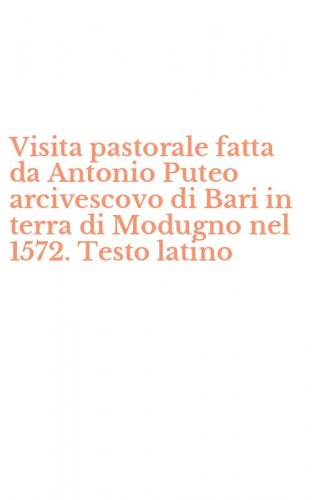 Visita pastorale fatta da Antonio Puteo arcivescovo di Bari in terra di Modugno nel 1572. Testo latino