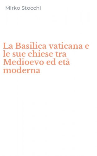 La Basilica vaticana e le sue chiese tra Medioevo ed et&agrave; moderna