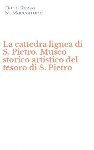 La cattedra lignea di S. Pietro. Museo storico artistico del tesoro di S. Pietro