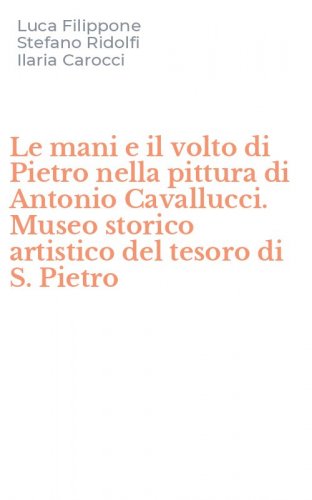 Le mani e il volto di Pietro nella pittura di Antonio Cavallucci. Museo storico artistico del tesoro di S. Pietro