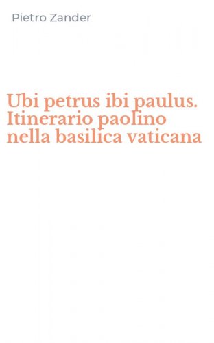 Ubi petrus ibi paulus. Itinerario paolino nella basilica vaticana