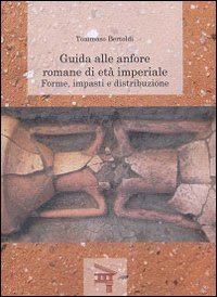 Guida alle anfore romane di et&agrave; imperiale. Forme, impasti e distribuzione
