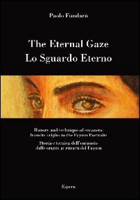 Lo sguardo eterno. Storia e tecnica dell'encausto dalle origini ai ritratti del Fayum. Ediz. italiana e inglese