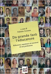 Da grande far&ograve; l'educatore. Riflessioni, esperienze ed emozioni di una professione