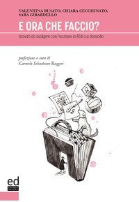 E ora che faccio? Attivit&agrave; da svolgere con l'anziano in RSA o a domicilio