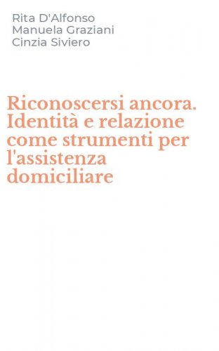 Riconoscersi ancora. Identit&agrave; e relazione come strumenti per l'assistenza domiciliare