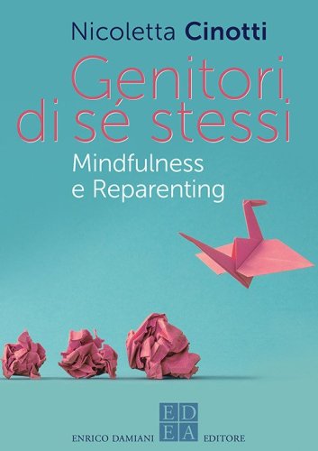 Genitori di s&eacute; stessi. Mindfulness e reparenting