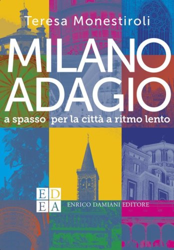 Milano adagio. A spasso per la citt&agrave; a ritmo lento