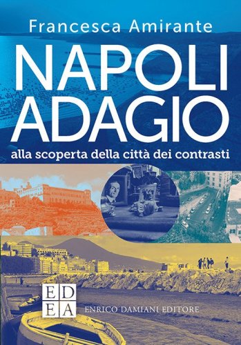 Napoli adagio. Alla scoperta della citt&agrave; dei contrasti