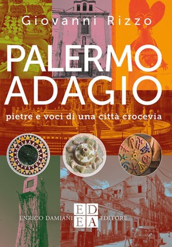 Palermo adagio. Pietre e voci di una citt&agrave; crocevia