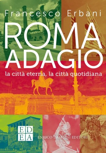 Roma adagio. La citt&agrave; eterna, la citt&agrave; quotidiana