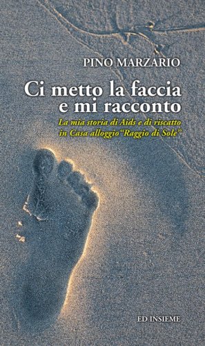 Ci metto la faccia e mi racconto. La mia storia di Aids e di riscatto in Casa alloggio &laquo;Raggio di Sole&raquo;