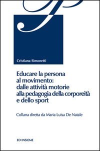 Educare la persona al movimento: dalle attivit&agrave; motorie alla pedagogia della corporeit&agrave; e dello sport