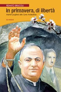 In primavera, di libert&agrave;. Martiri pugliesi alle Cave Ardeatine
