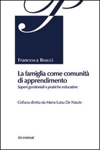 La famiglia come comunit&agrave; di apprendimento. Saperi genitoriali e pratiche educative