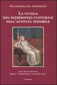 La tutela del patrimonio culturale nell'attivit&agrave; notarile. Atti del convegno (Roma, 25 maggio 2007)