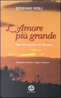 L'amore pi&ugrave; grande. Una vita spezzata per gli amici