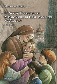 Le suore francescane missionarie di Ges&ugrave; Bambino ad Alanno (1927-1993)