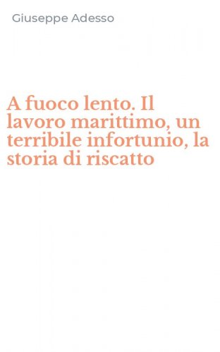 A fuoco lento. Il lavoro marittimo, un terribile infortunio, la storia di riscatto