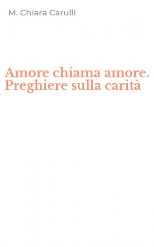 Amore chiama amore. Preghiere sulla carit&agrave;
