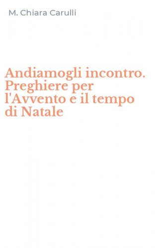 Andiamogli incontro. Preghiere per l'Avvento e il tempo di Natale