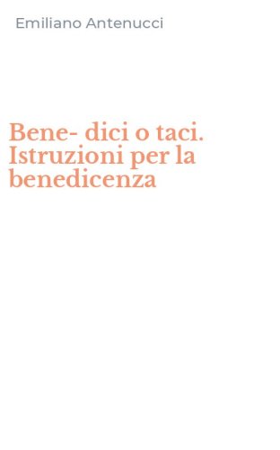 Bene-dici o taci. Istruzioni per la benedicenza