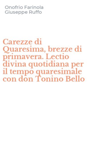Carezze di Quaresima, brezze di primavera. Lectio divina quotidiana per il tempo quaresimale con don Tonino Bello