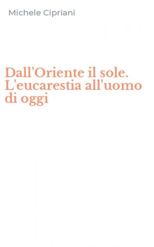 Dall'Oriente il sole. L'eucarestia all'uomo di oggi
